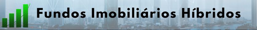 fundos-imobiliarios-hibridos-o-que-e-vale-apena-investir Fundos Imobiliários Híbridos: O que são, Vale a pena investir?